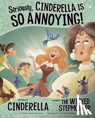 Speed Shaskan, Trisha - Seriously, Cinderella Is So Annoying!: The Story of Cinderella as Told by the Wicked Stepmother