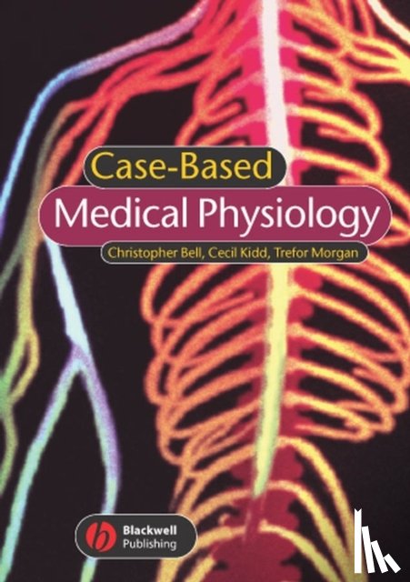 Bell, Christopher (Trinity College, Kidd, Cecil (University of Aberdeen), Morgan, Trefor (University of Melbourne) - Case-based Medical Physiology