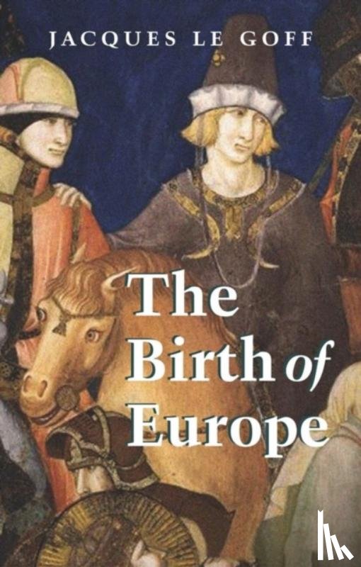 Le Goff, Jacques (Ecole des Hautes Etudes en Sciences Sociales - The Birth of Europe