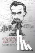 Southwell, Gareth (Independent Scholar) - A Beginner's Guide to Nietzsche's Beyond Good and Evil
