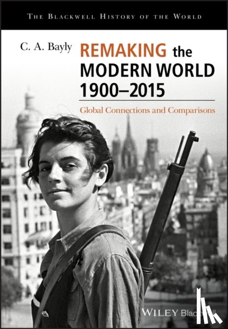 Bayly, C. A. - Remaking the Modern World 1900 - 2015