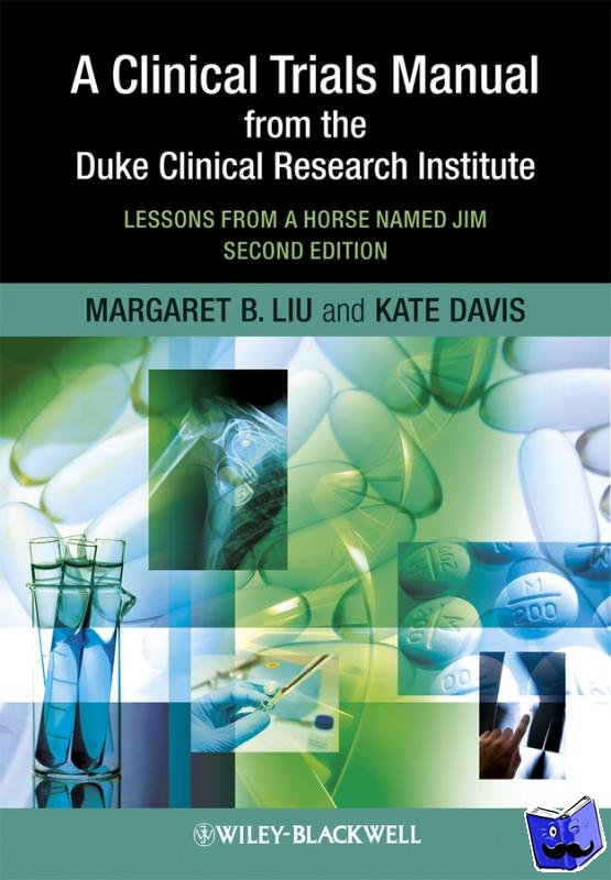 Liu, Margaret (Clinical Trials Consulting, Singapore), Davis, Kate (Duke Clinical Research Institute, Durham, NC, USA) - A Clinical Trials Manual From The Duke Clinical Research Institute