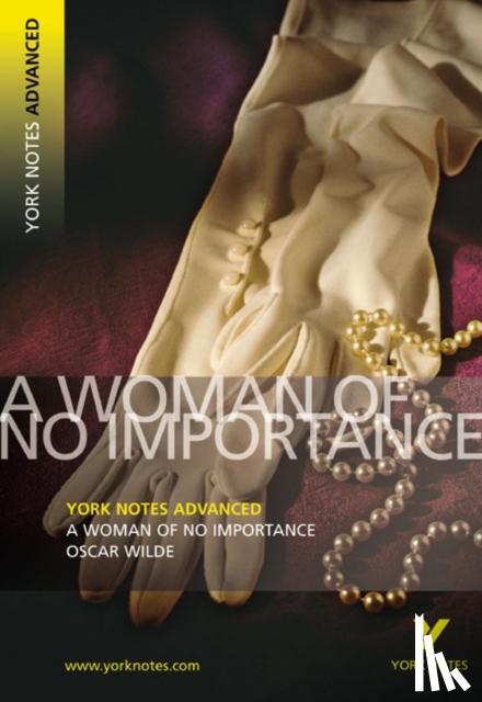 Wilde, Oscar - A Woman of No Importance: York Notes Advanced everything you need to catch up, study and prepare for and 2023 and 2024 exams and assessments