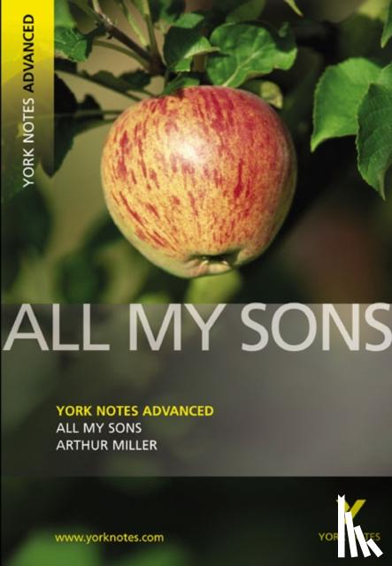Miller, A., Miller, Arthur - All My Sons: York Notes Advanced everything you need to catch up, study and prepare for and 2023 and 2024 exams and assessments