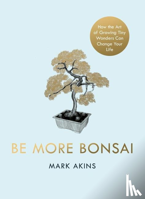 Akins, Mark - Be More Bonsai