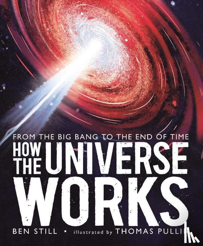 Still, Ben - How the Universe Works: From the Big Bang to the End of Time