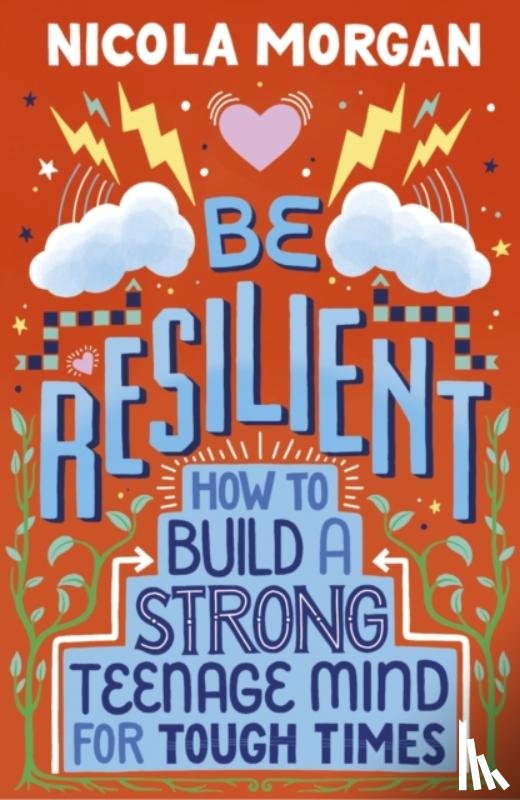 Morgan, Nicola - Be Resilient: How to Build a Strong Teenage Mind for Tough Times