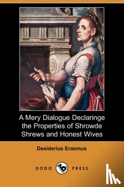 Erasmus, Desiderius - A Mery Dialogue Declaringe the Properties of Shrowde Shrews and Honest Wives (Dodo Press)