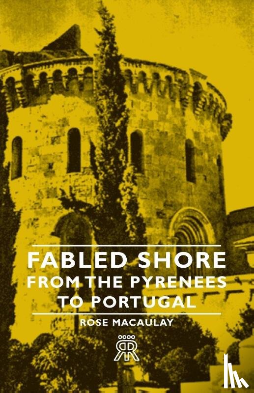 Macaulay, Rose - Fabled Shore - From The Pyrenees To Portugal