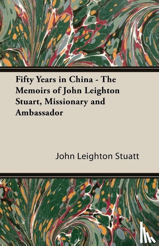 Stuatt, John Leighton - Fifty Years In China - The Memoirs Of John Leighton Stuart, Missionary And Ambassador