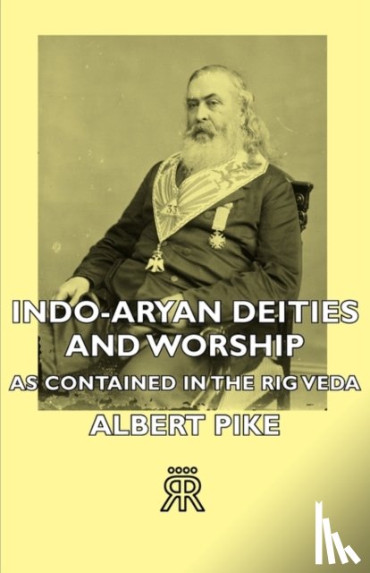 Pike, Albert - Indo-Aryan Deities And Worship - As Contained In The Rig Veda