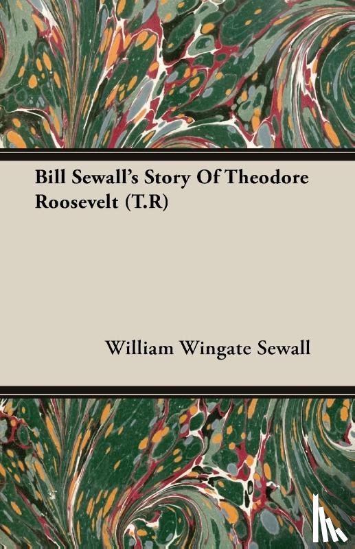Sewall, William Wingate - Bill Sewall's Story Of Theodore Roosevelt (T.R)