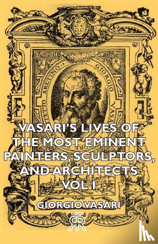 Vasari, Giorgio - Vasari's Lives Of The Most Eminent Painters, Sculptors, And Architects - Vol I