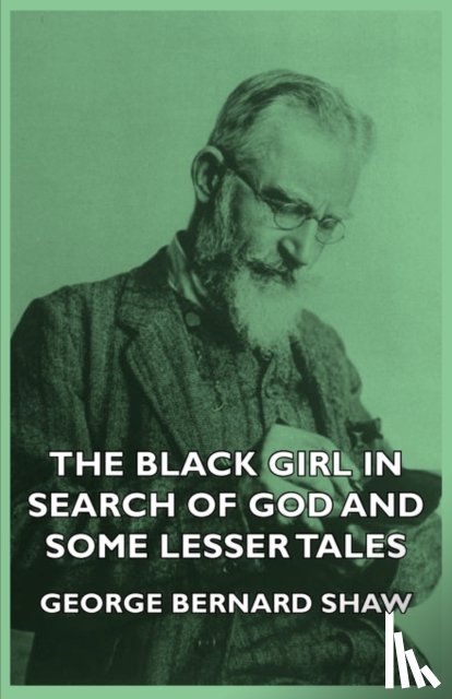 Shaw, George Bernard - The Black Girl In Search Of God And Some Lesser Tales