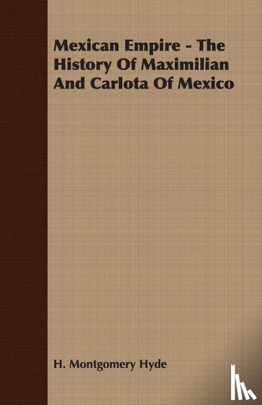 Hyde, H. Montgomery - Mexican Empire - The History Of Maximilian And Carlota Of Mexico