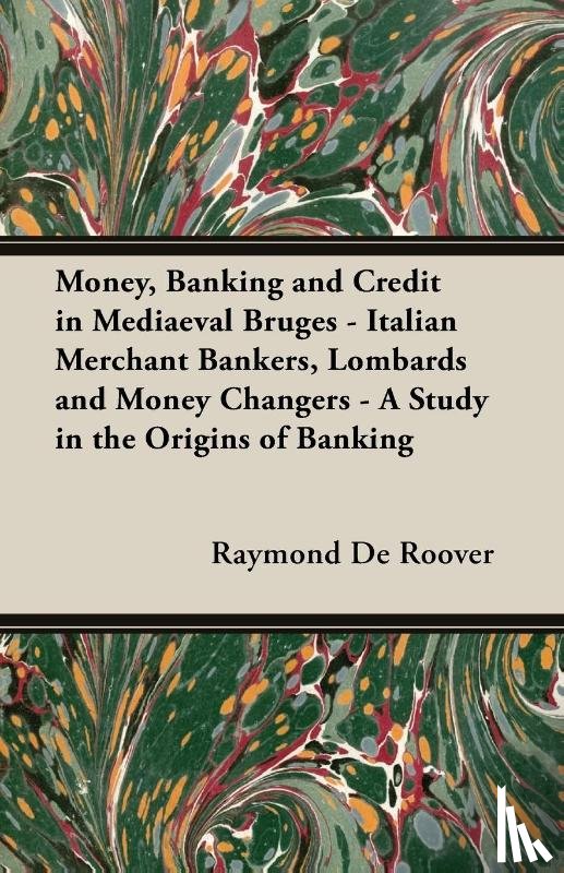 Roover, Raymond de - Money, Banking And Credit In Mediaeval Bruges - Italian Merchant Bankers, Lombards And Money Changers - A Study In The Origins Of Banking
