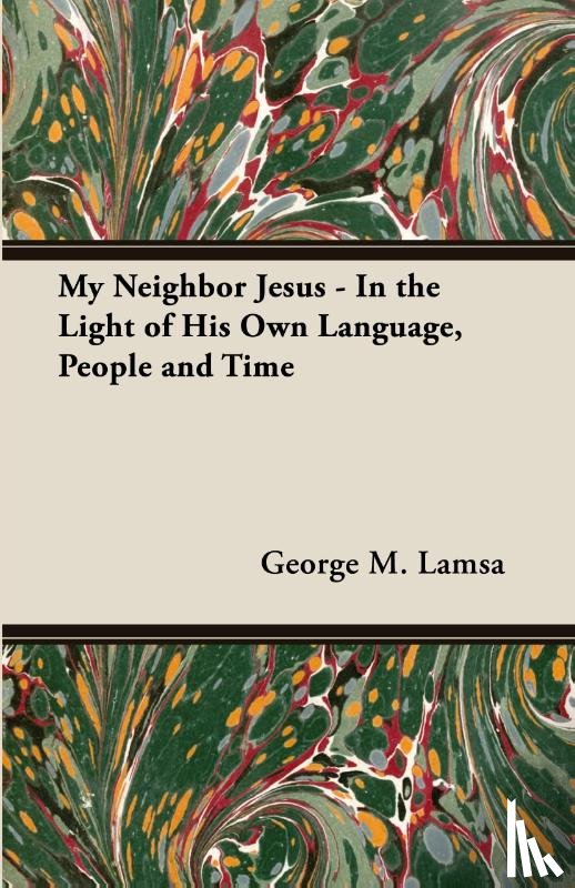 Lamsa, George M. - My Neighbor Jesus - In The Light Of His Own Language, People And Time
