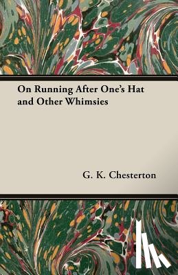 Chesterton, G. K. - On Running After One's Hat And Other Whimsies