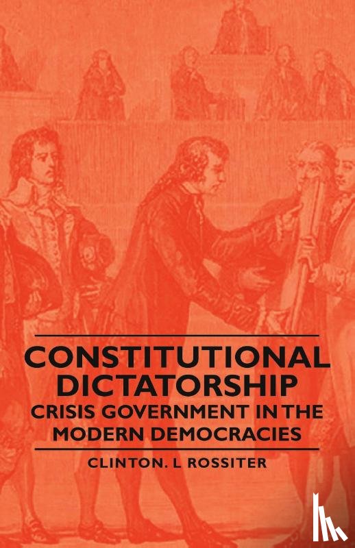 Rossiter, Clinton. L - Constitutional Dictatorship - Crisis Government In The Modern Democracies