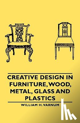 Varnum, William H. - Creative Design In Furniture, Wood, Metal, Glass And Plastics