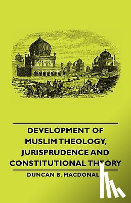 Macdonald, Duncan Black - Development Of Muslim Theology, Jurisprudence And Constitutional Theory