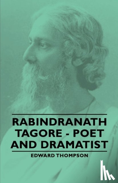 Thompson, Edward - Rabindranath Tagore - Poet and Dramatist
