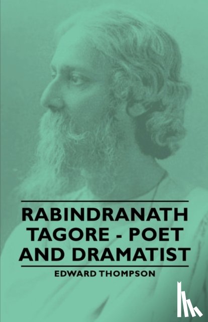 Thompson, Edward, - Rabindranath Tagore - Poet and Dramatist