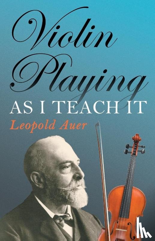 Auer, Leopold - Violin Playing As I Teach It