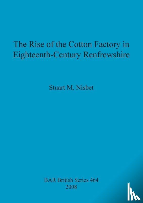 Nisbet, Stuart M - The Rise of the Cotton Factory in Eighteenth Century Renfrewshire