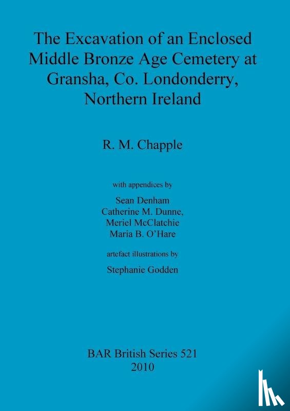 Chapple, R M - The excavation of an enclosed Middle Bronze Age cemetery at Gransha, Co. Londonderry, Northern Ireland