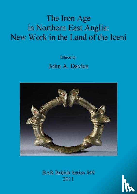  - The Iron Age in Northern East Anglia: New Work in the Land of the Iceni