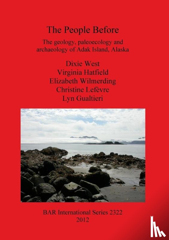 Gualtieri, Lyn, Hatfield, Virginia, Lefevre, Christine, West, Dixie - The People Before: The geology paleoecology and archaeology of Adak Island Alaska