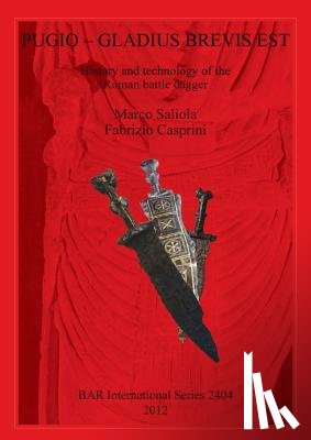 Casprini, Fabrizio, Saliola, Marco - Pugio - Gladius Brevis Est: History and technology of the Roman battle dagger