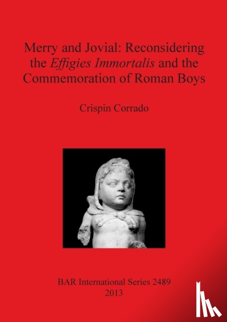 Corrado, Crispin - Merry and Jovial: Reconsidering the Effigies Immortalis and the Commemoration of Roman Boys