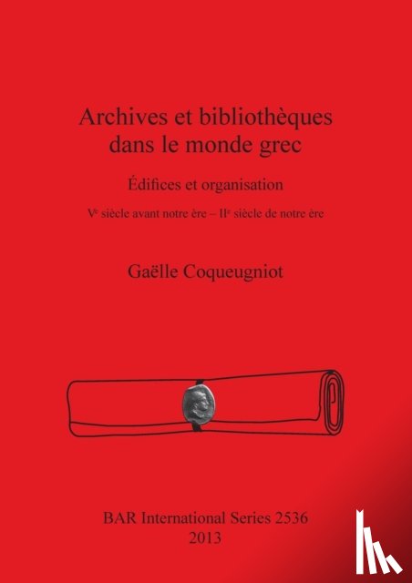 Coqueugniot, Gaelle - Archives et bibliotheques dans le monde grec