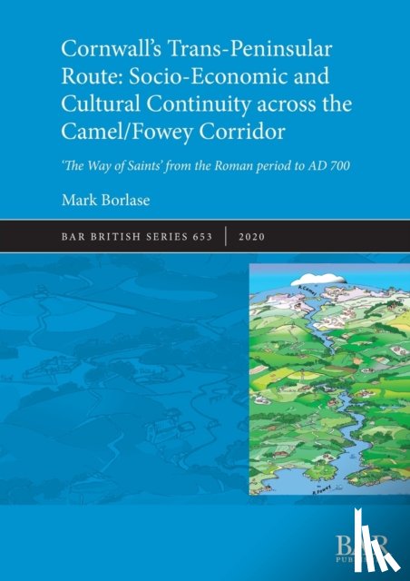 Borlase, Mark - Cornwall's Trans-Peninsular Route: Socio-Economic and Cultural Continuity across the Camel/Fowey Corridor