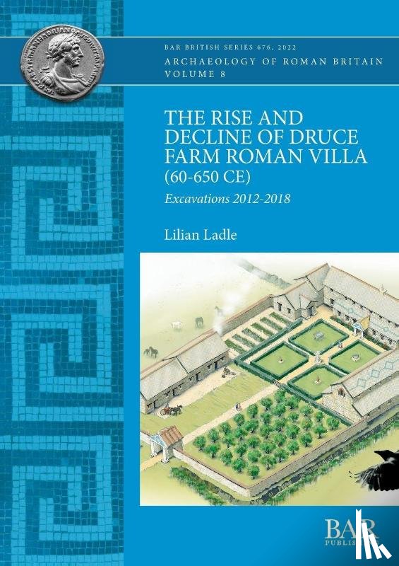 Ladle, Lilian - The Rise and Decline of Druce Farm Roman Villa (AD 60-650)