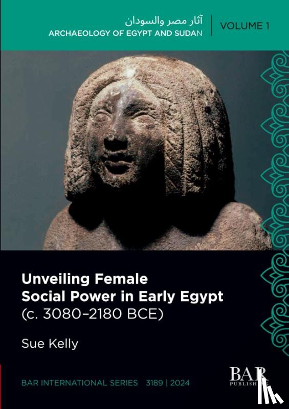 Kelly, Sue - Unveiling Female Social Power in Early Egypt (c. 3080-2180 BCE)