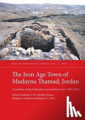 Chadwick, Robert, Daviau, P. M. Michèle, Steiner, Margreet L. - The Iron Age Town of Mudayna Thamad, Jordan