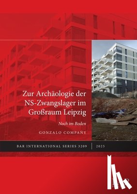 Compañy, Gonzalo - Zur Archäologie der NS-Zwangslager im Großraum Leipzig: Noch im Boden