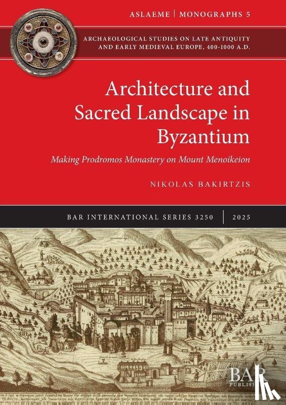 Bakirtzis, Nikolas - Architecture and Sacred Landscape in Byzantium