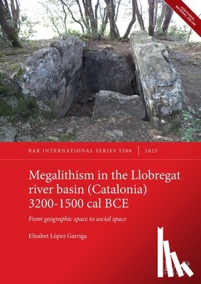 López Garriga, Elisabet - Megalithism in the Llobregat river basin (Catalonia) 3200-1500 cal BCE