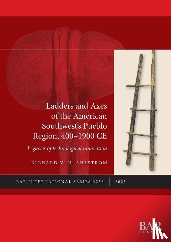 Ahlstrom, Richard V. N. - Ladders and Axes of the American Southwest's Pueblo Region, 400-1900 CE