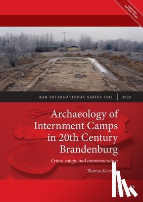 Kersting, Thomas - Archaeology of Internment Camps in 20th Century Brandenburg: Crime, camps, and commemoration