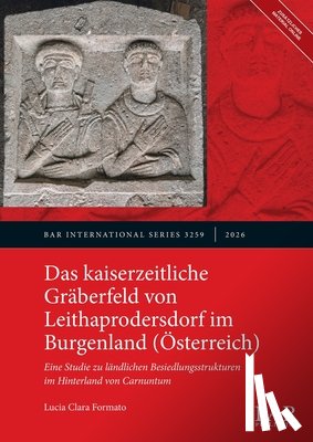 Formato, Lucia Clara - Das kaiserzeitliche Gräberfeld von Leithaprodersdorf im Burgenland (Österreich): Eine Studie zu ländlichen Besiedlungsstrukturen im Hinterland von Car