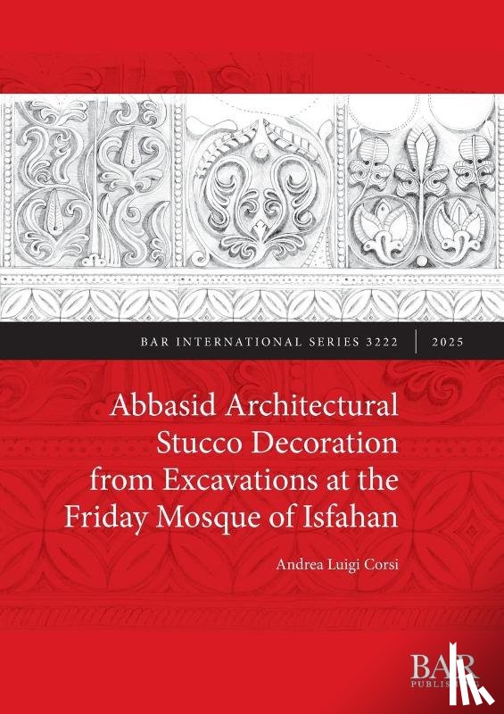 Corsi, Andrea Luigi - Abbasid Architectural Stucco Decoration from Excavations at the Friday Mosque of Isfahan