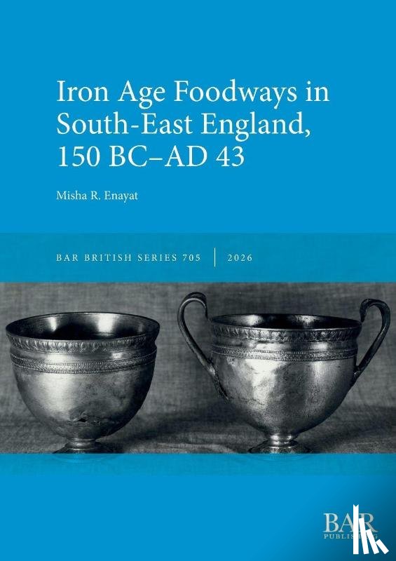Enayat, Misha R - Iron Age Foodways in South-East England, 150 BC-AD 43