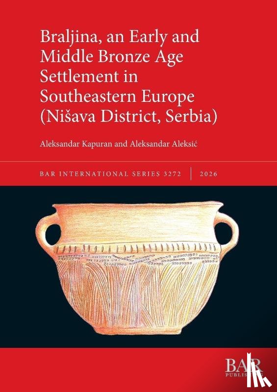 Kapuran, Aleksandar, Aleksi¿, Aleksandar - Braljina, an Early and Middle Bronze Age Settlement in Southeastern Europe (Ni¿ava District, Serbia)