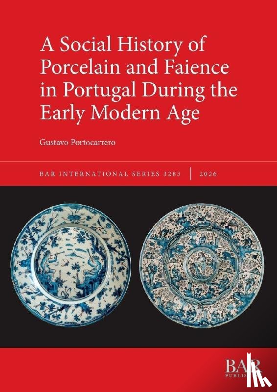Portocarrero, Gustavo - A Social History of Porcelain and Faience in Portugal During the Early Modern Age