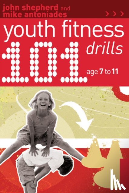 Shepherd, John, Antoniades, Mike - 101 Youth Fitness Drills Age 7-11
